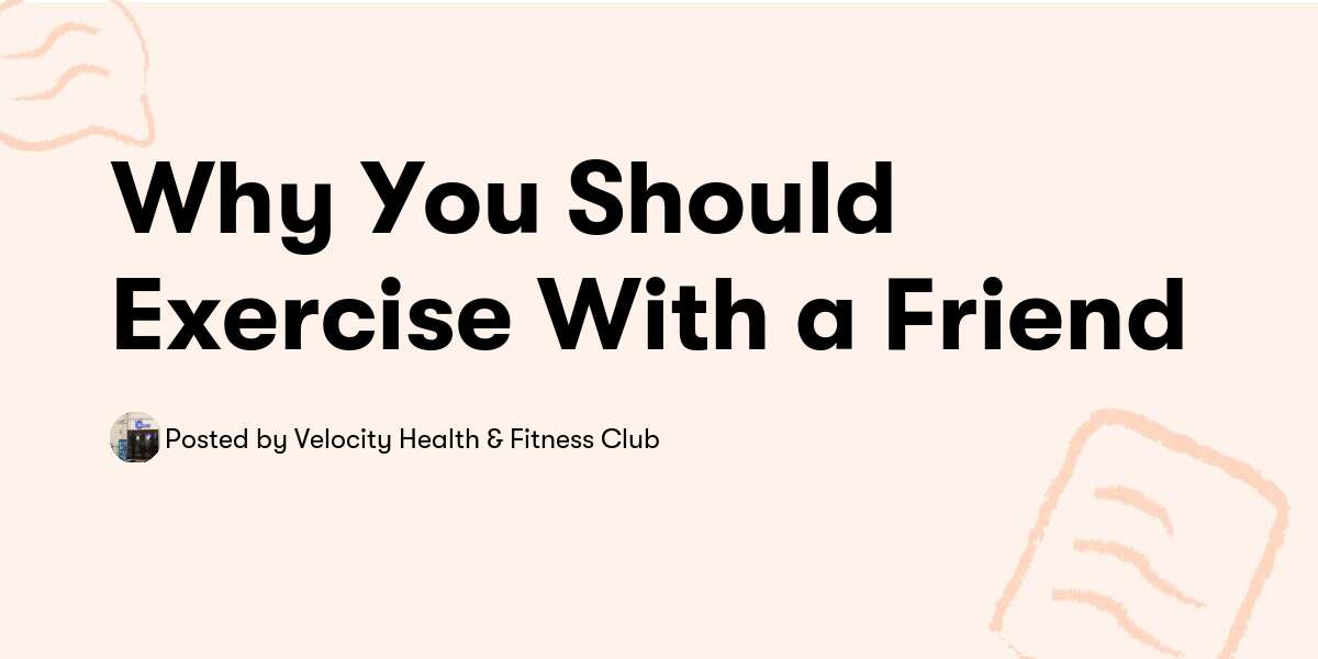 Why You Should Exercise With a Friend — Velocity Health & Fitness Club